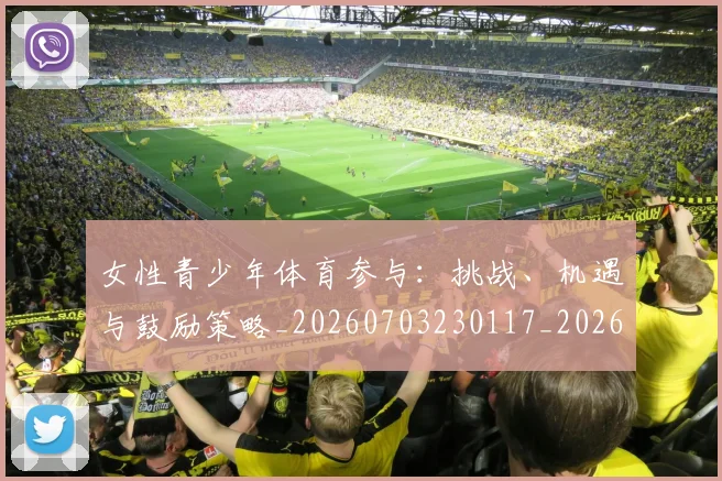 女性青少年体育参与:挑战、机遇与鼓励策略_20260703230117_20260719172954