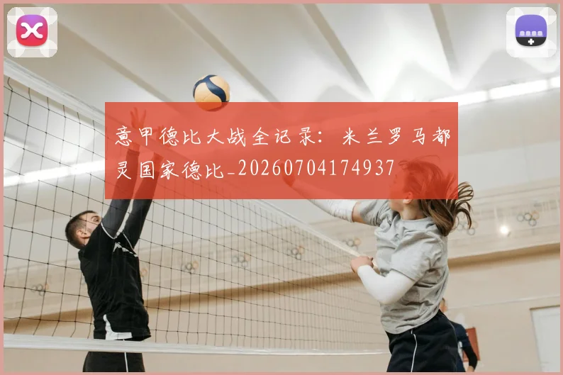 意甲德比大战全记录：米兰罗马都灵国家德比_20260704174937