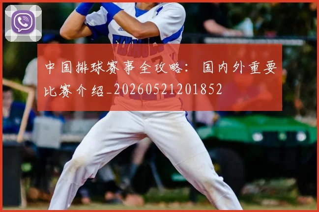 中国排球赛事全攻略：国内外重要比赛介绍_20260521201852
