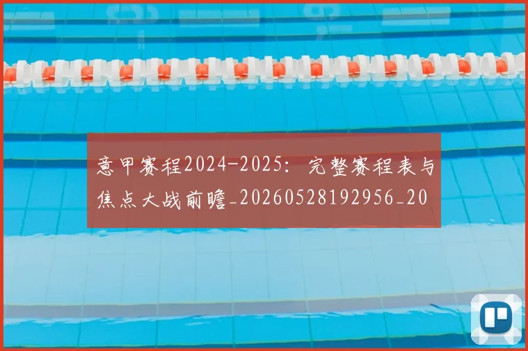 意甲赛程2024-2025:完整赛程表与焦点大战前瞻_20260528192956_20260723180658