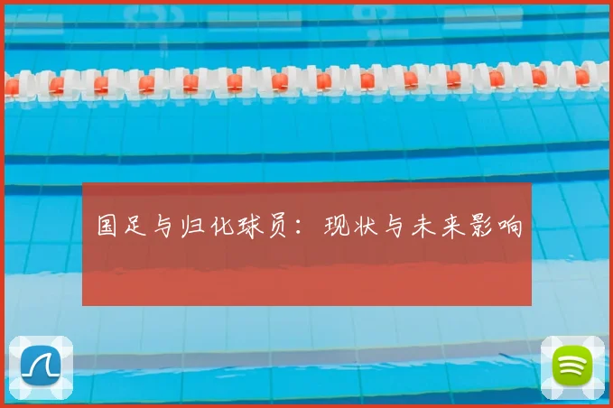 国足与归化球员：现状与未来影响