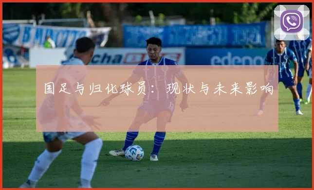 国足与归化球员:现状与未来影响