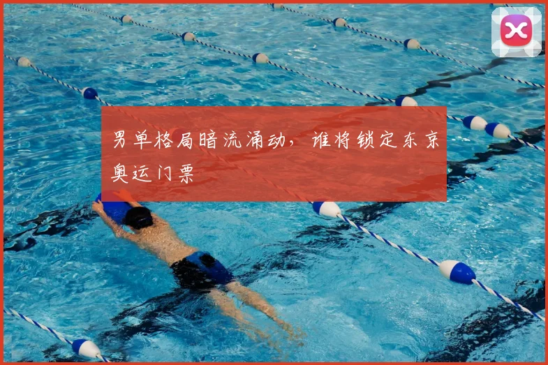 男单格局暗流涌动，谁将锁定东京奥运门票