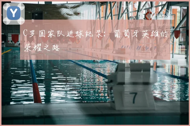 C罗国家队进球纪录:葡萄牙英雄的荣耀之路