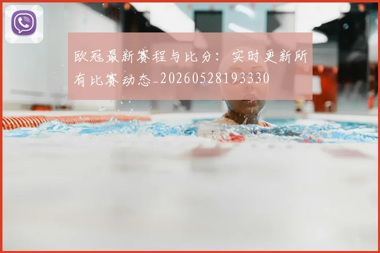 欧冠最新赛程与比分：实时更新所有比赛动态_20260528193330