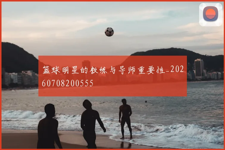 篮球明星的教练与导师重要性_20260708200555