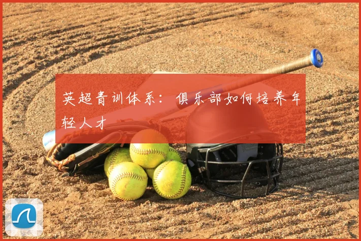 英超青训体系:俱乐部如何培养年轻人才