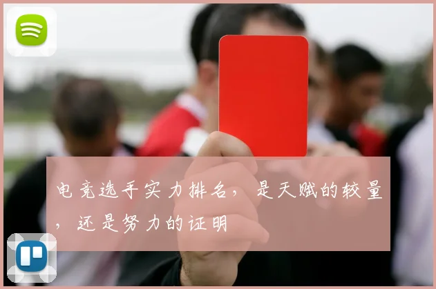 电竞选手实力排名,是天赋的较量,还是努力的证明